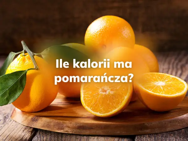 Ile kalorii ma pomarańcza - Sprawdź, jak wpływa na sytość i dietę